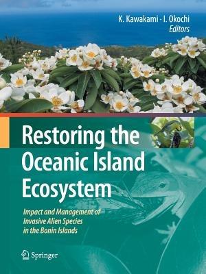 Restoring the Oceanic Island Ecosystem: Impact and Management of Invasive Alien Species in the Bonin Islands - cover