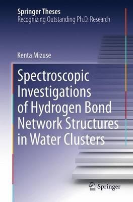 Spectroscopic Investigations of Hydrogen Bond Network Structures in Water Clusters - Kenta Mizuse - cover
