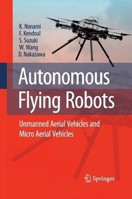 Autonomous Flying Robots: Unmanned Aerial Vehicles and Micro Aerial Vehicles - Kenzo Nonami,Farid Kendoul,Satoshi Suzuki - cover