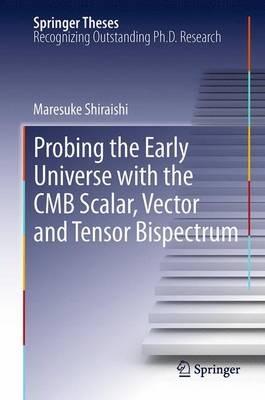 Probing the Early Universe with the CMB Scalar, Vector and Tensor Bispectrum - Maresuke Shiraishi - cover