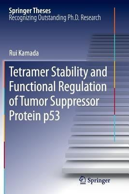 Tetramer Stability and Functional Regulation of Tumor Suppressor Protein p53 - Rui Kamada - cover
