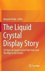 The Liquid Crystal Display Story: 50 Years of Liquid Crystal R&D that lead The Way to the Future