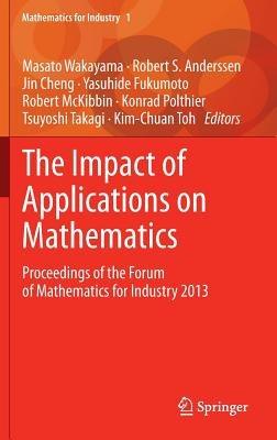 The Impact of Applications on Mathematics: Proceedings of the Forum of Mathematics for Industry 2013 - cover