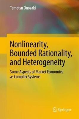 Nonlinearity, Bounded Rationality, and Heterogeneity: Some Aspects of Market Economies as Complex Systems - Tamotsu Onozaki - cover