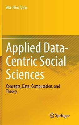 Applied Data-Centric Social Sciences: Concepts, Data, Computation, and Theory - Aki-Hiro Sato - cover