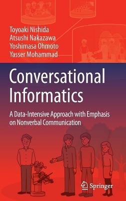 Conversational Informatics: A Data-Intensive Approach with Emphasis on Nonverbal Communication - Toyoaki Nishida,Atsushi Nakazawa,Yoshimasa Ohmoto - cover