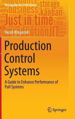 Production Control Systems: A Guide to Enhance Performance of Pull Systems - Yacob Khojasteh - cover