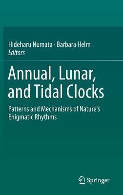 Annual, Lunar, and Tidal Clocks: Patterns and Mechanisms of Nature's Enigmatic Rhythms - cover