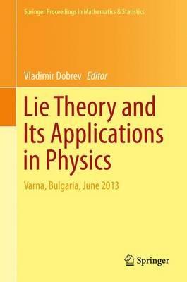 Lie Theory and Its Applications in Physics: Varna, Bulgaria, June 2013 - cover