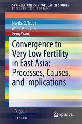 Convergence to Very Low Fertility in East Asia: Processes, Causes, and Implications - Noriko O. Tsuya,Minja Kim Choe,Feng Wang - cover