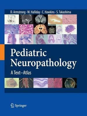 Pediatric Neuropathology: A Text-Atlas - Dawna Armstrong,William Halliday,Cynthia Hawkings - cover