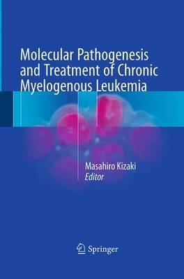 Molecular Pathogenesis and Treatment of Chronic Myelogenous Leukemia - cover