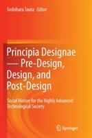 Principia Designae - Pre-Design, Design, and Post-Design: Social Motive for the Highly Advanced Technological Society - cover