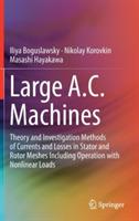 Large A.C. Machines: Theory and Investigation Methods of Currents and Losses in Stator and Rotor Meshes Including Operation with Nonlinear Loads - Iliya Boguslawsky,Nikolay Korovkin,Masashi Hayakawa - cover