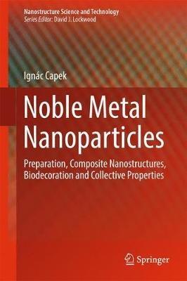 Noble Metal Nanoparticles: Preparation, Composite Nanostructures, Biodecoration and Collective Properties - Ignác Capek - cover
