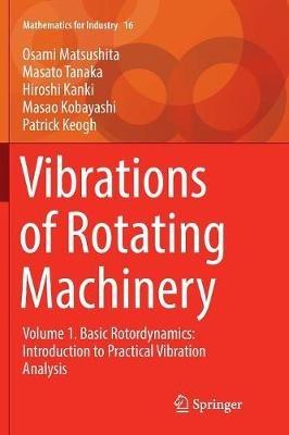 Vibrations of Rotating Machinery: Volume 1. Basic Rotordynamics: Introduction to Practical Vibration Analysis - Osami Matsushita,Masato Tanaka,Hiroshi Kanki - cover