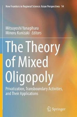 The Theory of Mixed Oligopoly: Privatization, Transboundary Activities, and Their Applications - cover