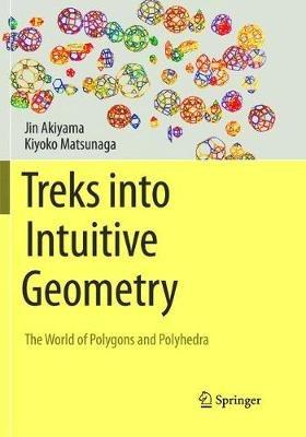 Treks into Intuitive Geometry: The World of Polygons and Polyhedra - Jin Akiyama,Kiyoko Matsunaga - cover