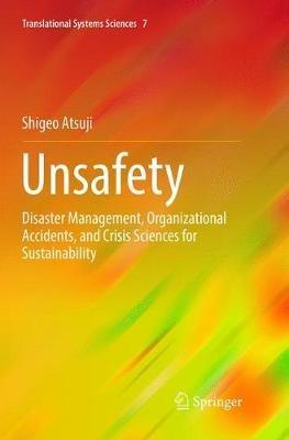 Unsafety: Disaster Management, Organizational Accidents, and Crisis Sciences for Sustainability - Shigeo Atsuji - cover