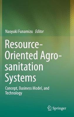 Resource-Oriented Agro-sanitation Systems: Concept, Business Model, and Technology - cover