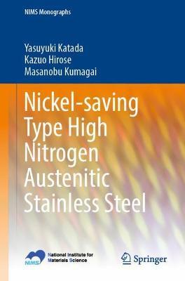 Nickel-saving Type High Nitrogen Austenitic Stainless Steel - Yasuyuki Katada,Kazuo Hirose,Masanobu Kumagai - cover