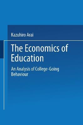 The Economics of Education: An Analysis of College-Going Behavior - Kazuhiro Arai - cover