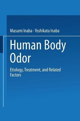 Human Body Odor: Etiology, Treatment, and Related Factors - Masumi Inaba,Yoshikata Inaba - cover