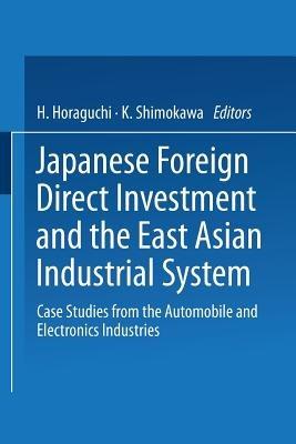 Japanese Foreign Direct Investment and the East Asian Industrial System: Case Studies from the Automobile and Electronics Industries - cover