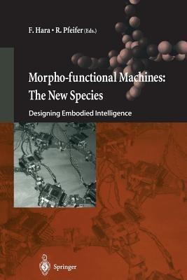 Morpho-functional Machines: The New Species: Designing Embodied Intelligence - cover