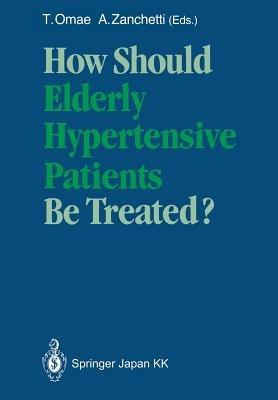 How Should Elderly Hypertensive Patients Be Treated?: Proceedings of Satellite Symposium to the 12th Scientific Meeting of the International Society of Hypertension, May 1988, Kyoto, Japan - cover