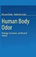 Human Body Odor: Etiology, Treatment, and Related Factors - Masumi Inaba,Yoshikata Inaba - cover