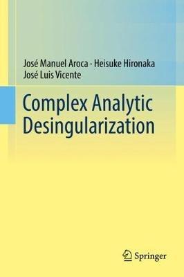 Complex Analytic Desingularization - Jose Manuel Aroca,Heisuke Hironaka,Jose Luis Vicente - cover
