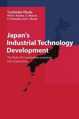 Japan’s Industrial Technology Development: The Role of Cooperative Learning and Institutions - cover