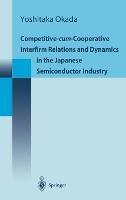 Competitive-Cum-Cooperative Interfirm Relations and Dynamics in the Japanese Semiconductor Industry: Japanese Semiconductor Industry in Its Golden Age (1977-1992)