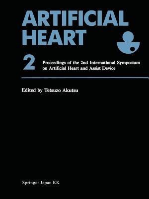 Artificial Heart 2: Proceedings of the 2nd International Symposium on Artificial Heart and Assist Device, August 13–14, 1987, Tokyo, Japan - Tetsuzo Akutsu,Hitoshi Koyanagi,Setsuo Takatani - cover
