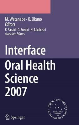 Interface Oral Health Science 2007: Proceedings of the 2nd International Symposium for Interface Oral Health Science, Held in Sendai, Japan, Between 18 and 19 February, 2007 - cover