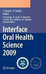 Interface Oral Health Science 2009: Proceedings of the 3rd International Symposium for Interface Oral Health Science, Held in Sendai, Japan, Between January 15 and 16, 2009 and the 1st Tohoku-Forsyth Symposium, Held in Boston, MA, USA, Between March 10 and 11, 2009