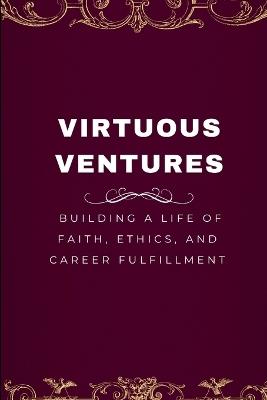 Virtuous Ventures: Building a Life of Faith, Ethics, and Career Fulfillment - Joseph - cover