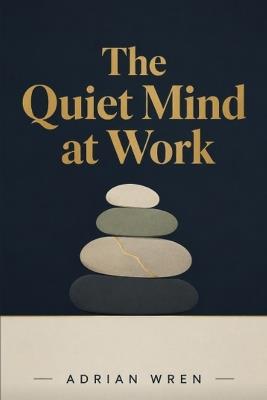 The Quiet Mind at Work - Adrian Wren - cover