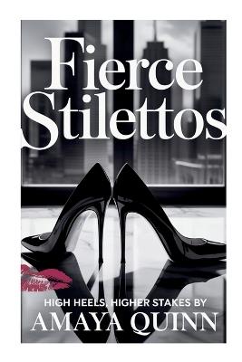 Fierce Stilettos: High Heels, Higher Stakes - Amaya Quinn - cover