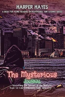 The Mysterious Journal: Unearthing the Secrets of the Unusual, Book for Late Elementary Kids aged 9 to 11 - Harper Hayes - cover