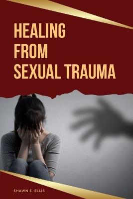Healing From Sexual Trauma - Shawn E Ellis - cover