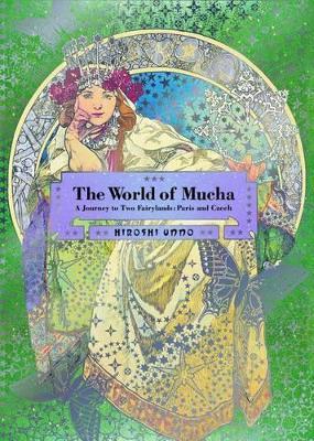 The World of Mucha: A Journey to Two Fairylands: Paris and Czech - Hiroshi Unno - cover