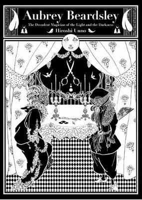 Aubrey Beardsley: The Decadent Magician of the Light and the Darkness - Hiroshi Unno - cover
