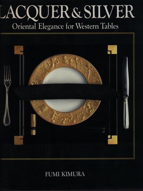Lacquer and Silver - Oriental Elegance for Western Tables - Fumi Kimura (E9) - Fumi Kimura - copertina
