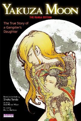 Yakuza Moon: True Story Of A Gangster's Daughter (the Manga Edition) - Sean Michael Wilson,Shoko Tendo - cover