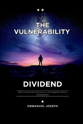 The Vulnerability Dividend, Why Emotional Exposure Is the Highest-Return Investment - Emmanuel J Joseph - cover