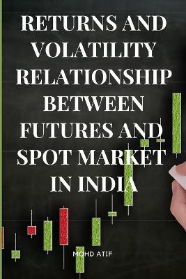 Returns and Volatility Relationship Between Futures and Spot Market in India - Mohd Atif - cover