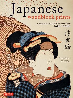 Japanese Woodblock Prints: Artists, Publishers and Masterworks: 1680 - 1900 - Andreas Marks - cover