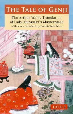 The Tale of Genji: The Arthur Waley Translation of Lady Murasaki's Masterpiece with a new foreword by Dennis Washburn - Murasaki Shikibu - cover